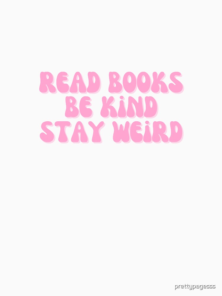 Read Books Be Kind Stay Weird by prettypagesss T-Shirts, Hoodie, Sweatshirt | BlankRebels.com (Image 3)