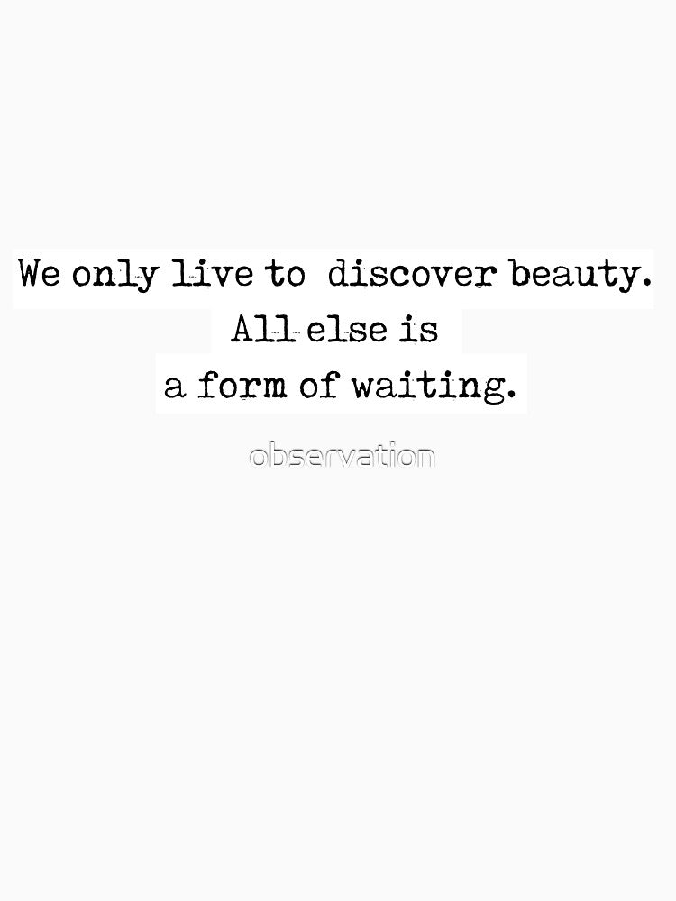 Kahil Gibran Quote "We Live Only Discover Beauty. All Else Is Form Waiting" T-Shirts, Hoodie, Sweatshirt