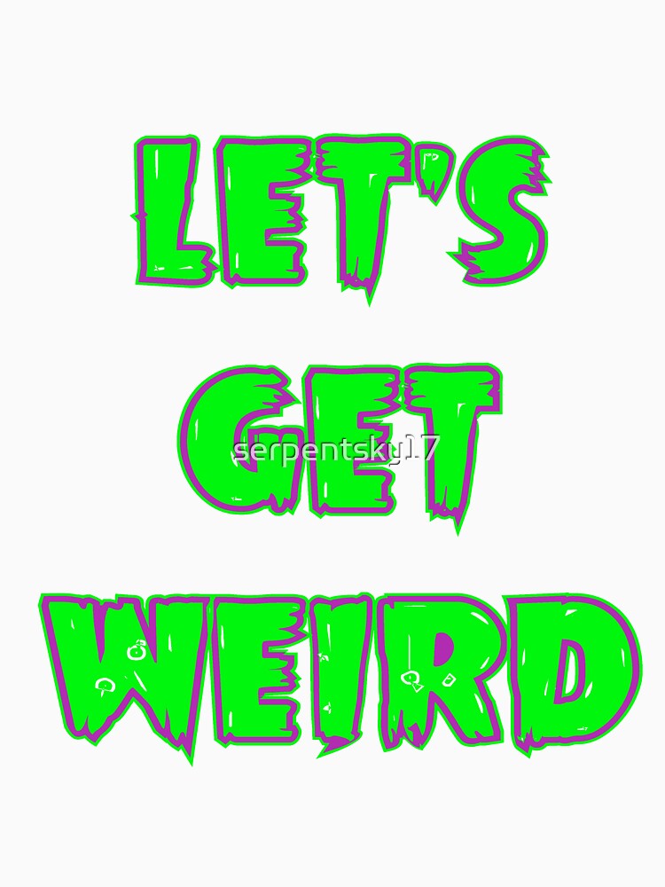 Let's Get Weird by SerpentSkyArts T-Shirts, Hoodie, Sweatshirt | BlankRebels.com (Image 3)