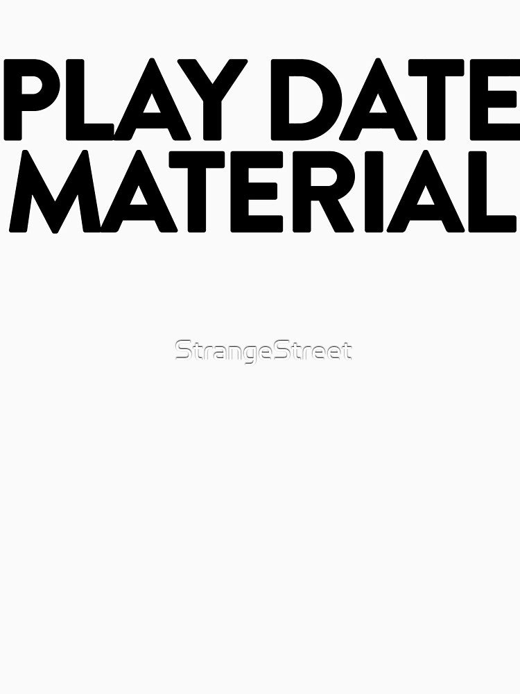 Play Date Material ~ Joke Sarcastic Meme by StrangeStreet T-Shirts, Hoodie, Sweatshirt | BlankRebels.com (Image 3)
