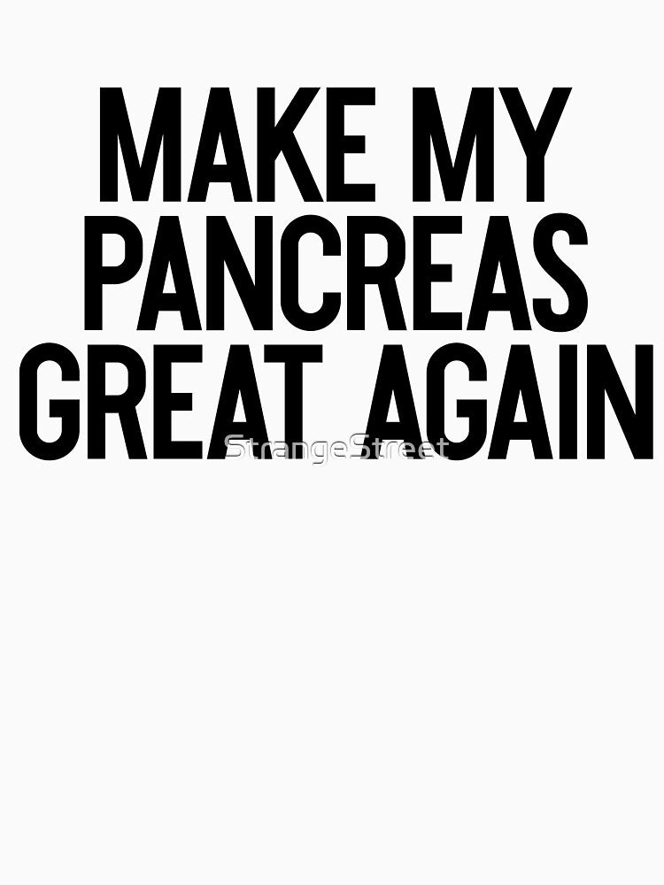 Make My Pancreas Great Again | Joke Sarcastic Meme by StrangeStreet T-Shirts, Hoodie, Sweatshirt | BlankRebels.com (Image 3)