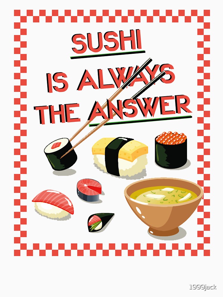 Copy of Sushi Is Always The Answer by 1999jack T-Shirts, Hoodie, Sweatshirt | BlankRebels.com (Image 3)