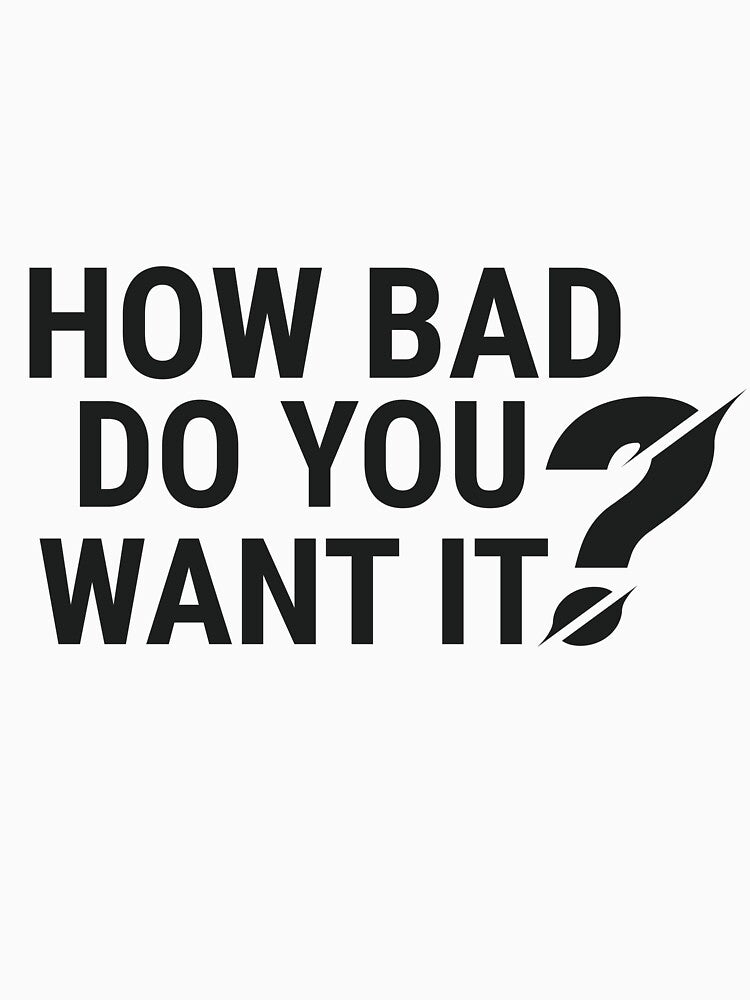 How Bad Do You Want It? - Simple Motivational Design by Taseen Alam T-Shirts, Hoodie, Sweatshirt | BlankRebels.com (Image 3)