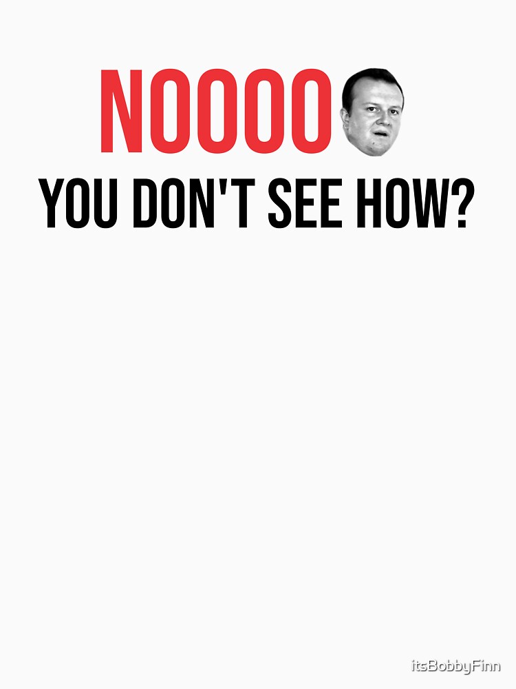Noooo You Don't See How? by itsBobbyFinn T-Shirts, Hoodie, Sweatshirt | BlankRebels.com (Image 3)