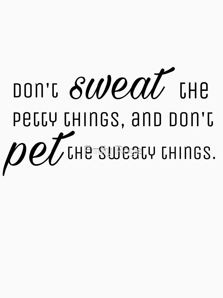 Don't sweat the petty things, and don't pet the sweaty things. by Emily D'Amato T-Shirts, Hoodie, Sweatshirt (Image 3)