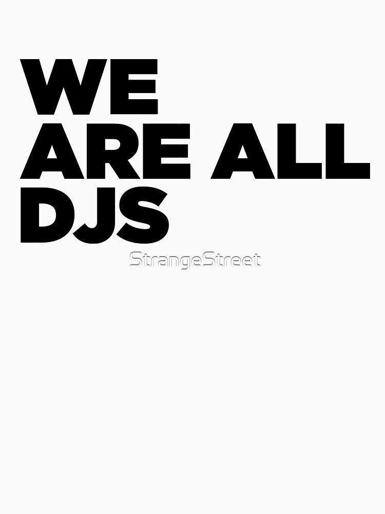 We Are All DJs ~ DJ Techno Electro by StrangeStreet T-Shirts, Hoodie, Sweatshirt | BlankRebels.com (Image 3)