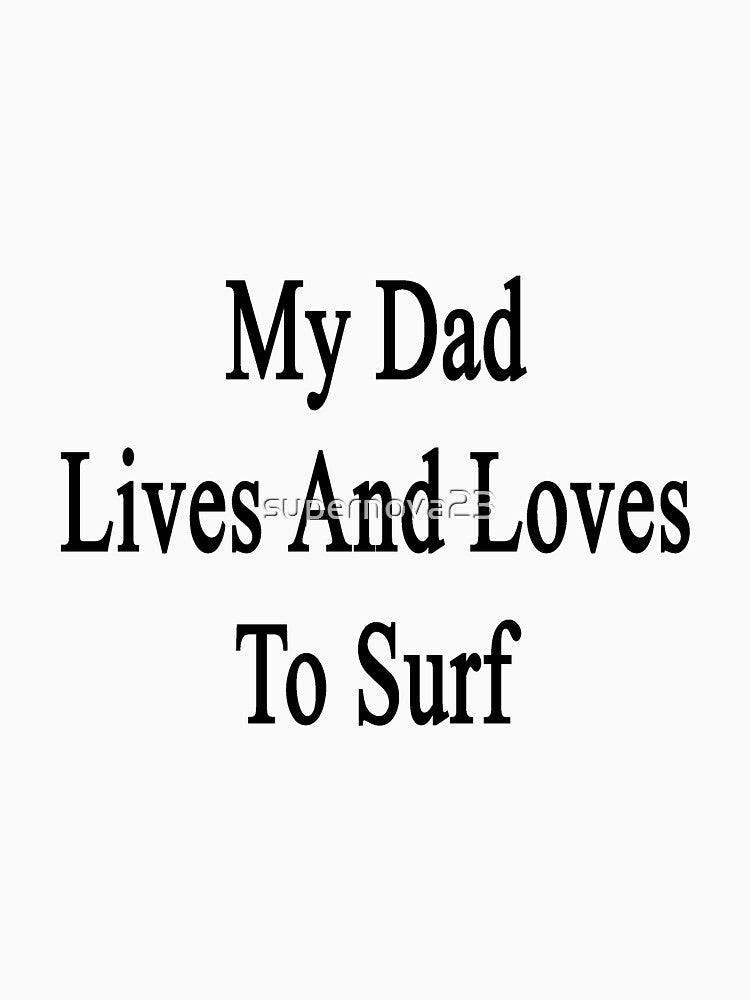My Dad Lives And Loves To Surf by supernova23