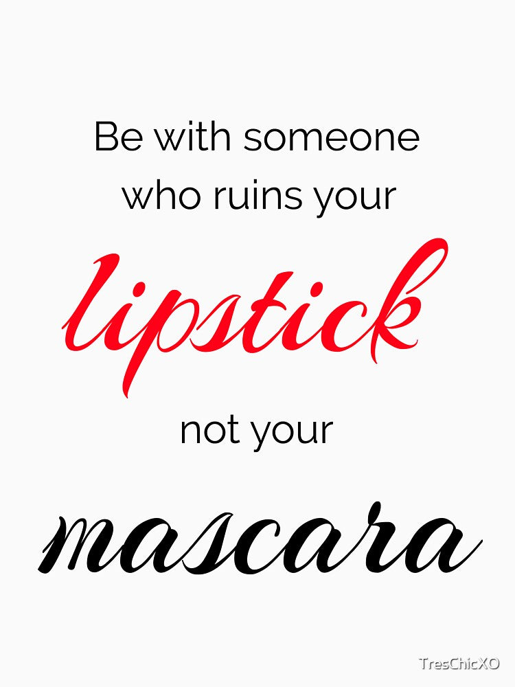 Be With Someone Who Ruins Your Lipstick Not Your Mascara by TresChicXO T-Shirts, Hoodie, Sweatshirt (Image 3)