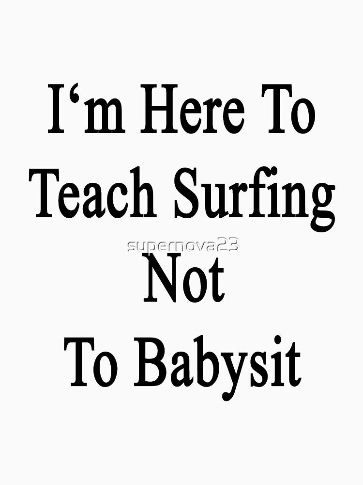 I'm Here To Teach Surfing Not To Babysit by supernova23 T-Shirts, Hoodie, Sweatshirt | BlankRebels.com (Image 3)