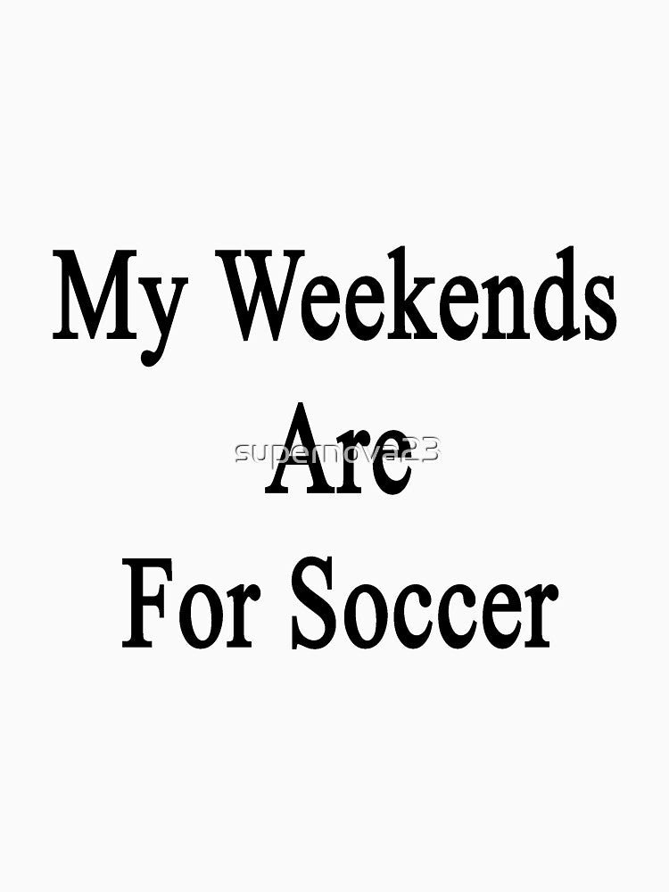 My Weekends Are For Soccer by supernova23