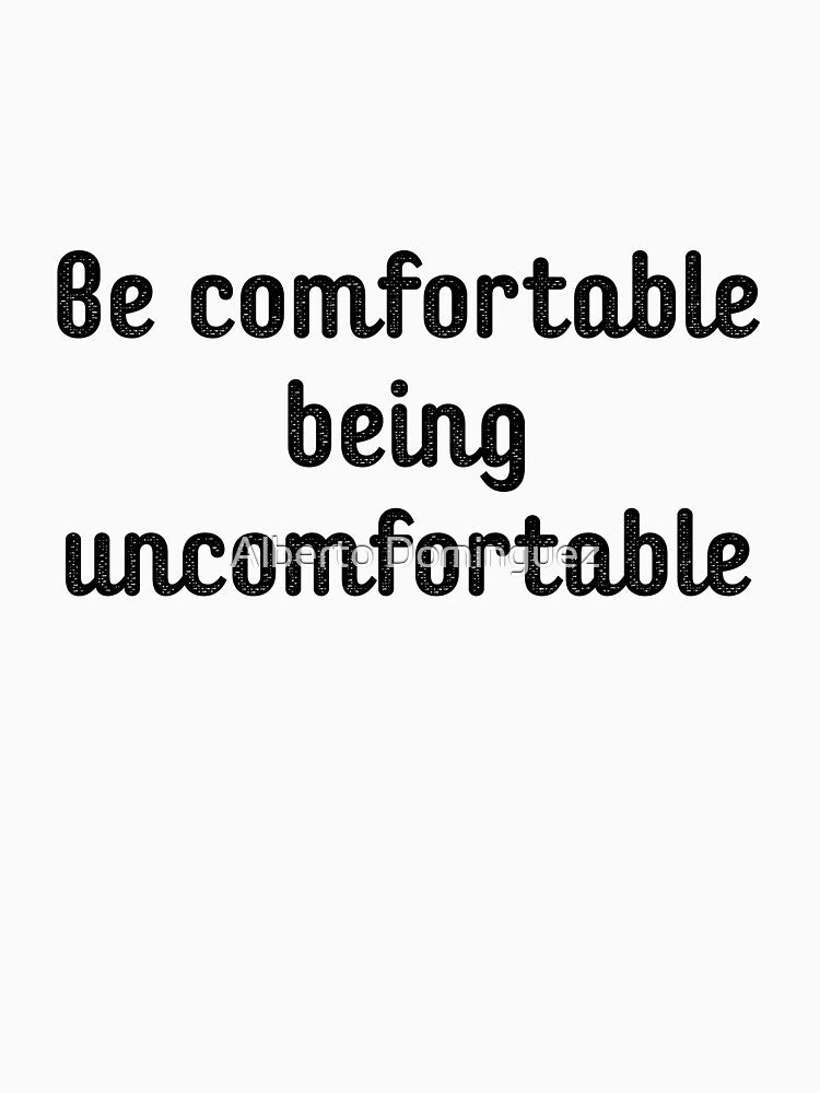 Be comfortable being uncomfortable by Alberto Dominguez T-Shirts, Hoodie, Sweatshirt | BlankRebels.com (Image 3)