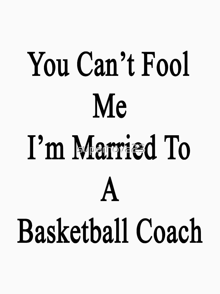 You Can't Fool Me I'm Married To A Basketball Coach by supernova23 T-Shirts, Hoodie, Sweatshirt | BlankRebels.com (Image 3)