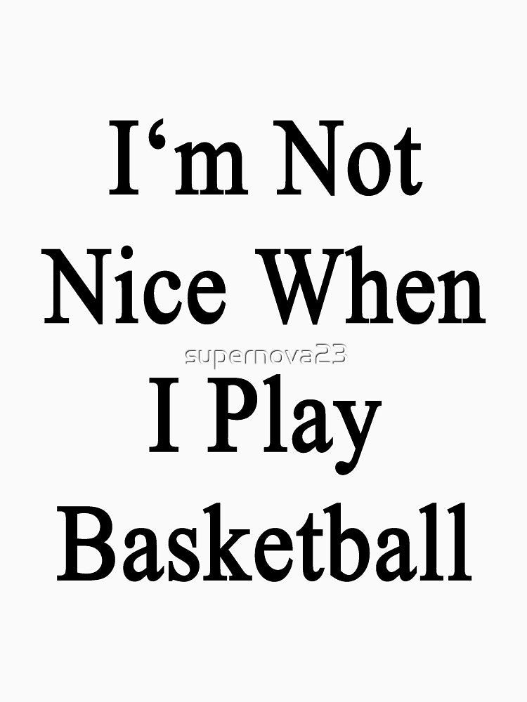I'm Not Nice When I Play Basketball by supernova23 T-Shirts, Hoodie, Sweatshirt | BlankRebels.com (Image 3)