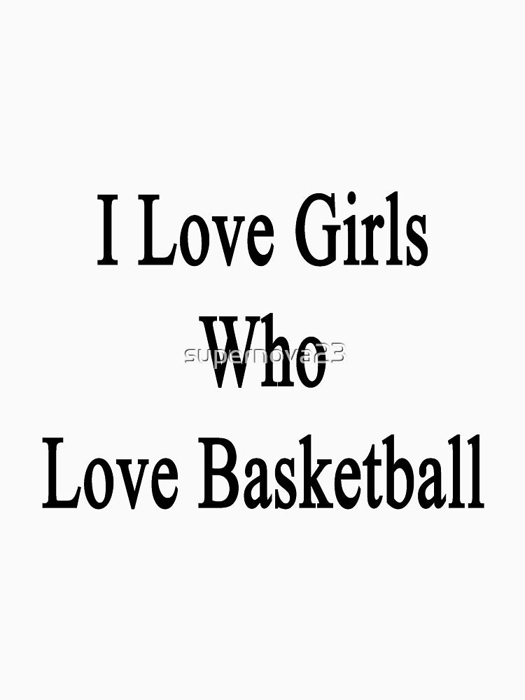I Love Girls Who Love Basketball by supernova23 T-Shirts, Hoodie, Sweatshirt | BlankRebels.com (Image 3)