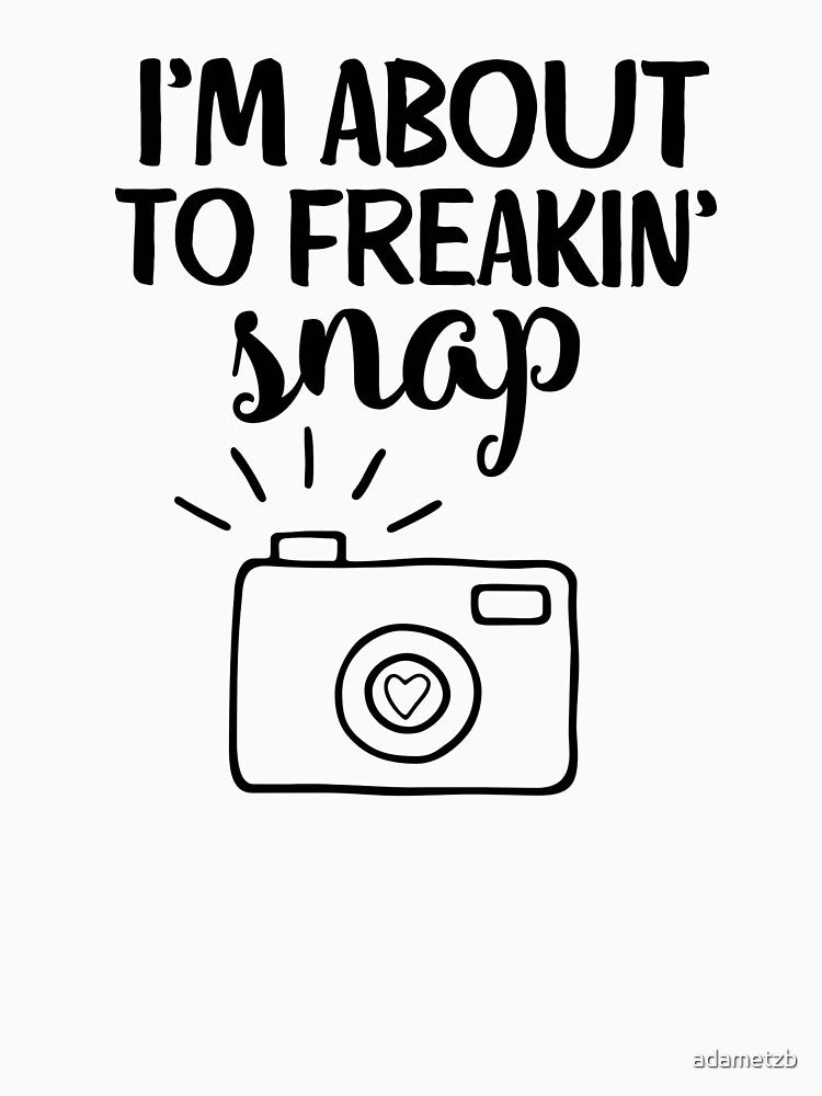 I'm About To Freakin' Snap by adametzb T-Shirts, Hoodie, Sweatshirt | BlankRebels.com (Image 3)