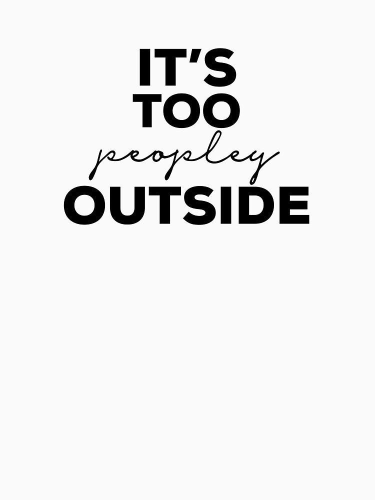 Its Too Peopley Outside by osbornshirts T-Shirts, Hoodie, Sweatshirt | BlankRebels.com (Image 3)