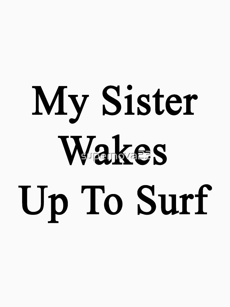 My Sister Wakes Up To Surf by supernova23 T-Shirts, Hoodie, Sweatshirt | BlankRebels.com (Image 3)