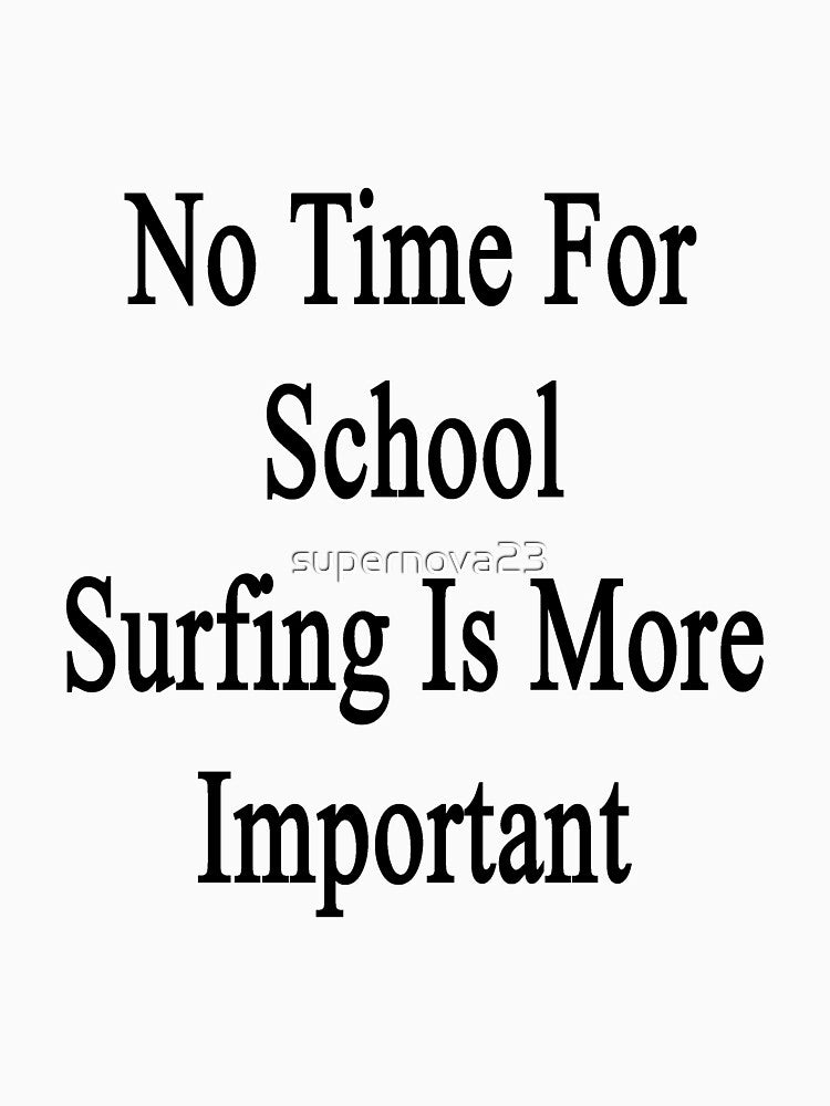 No Time For School Surfing Is More Important by supernova23 T-Shirts, Hoodie, Sweatshirt | BlankRebels.com (Image 3)