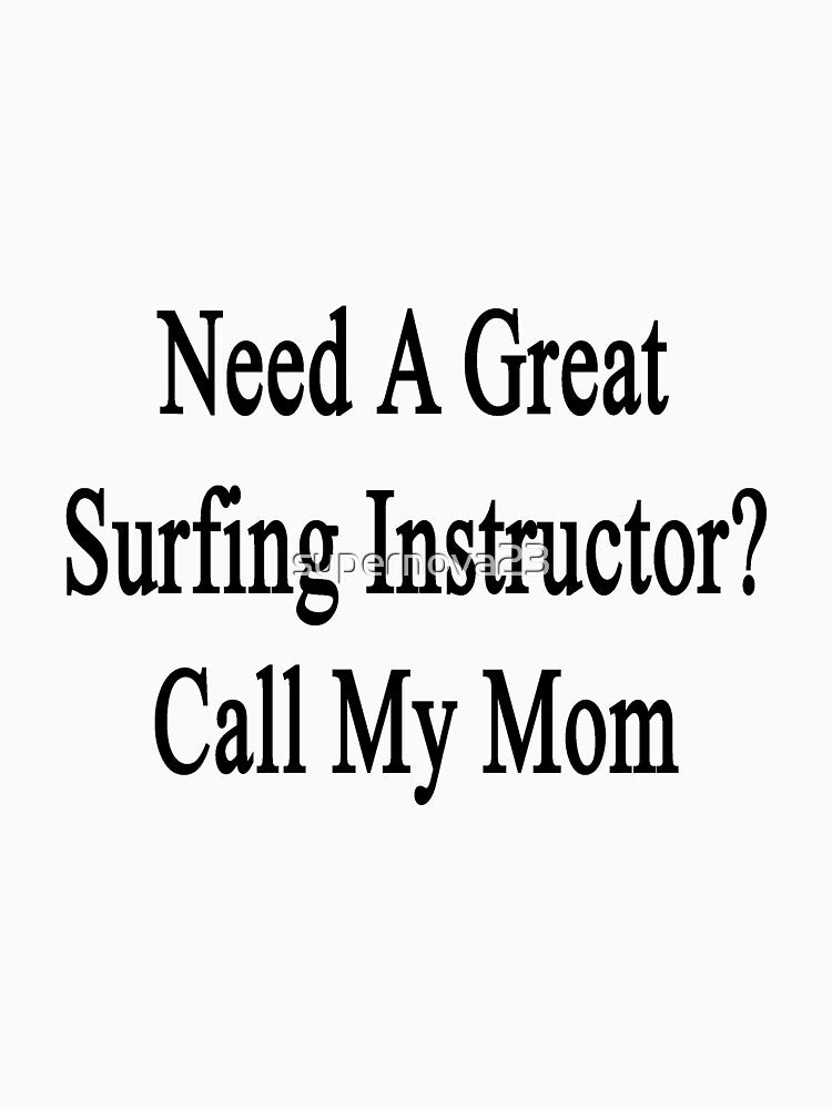 Need Great Surfing Instructor? Call My Mom T-Shirts, Hoodie, Sweatshirt
