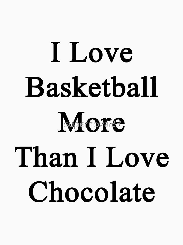 I Love Basketball More Than I Love Chocolate by supernova23 T-Shirts, Hoodie, Sweatshirt | BlankRebels.com (Image 3)