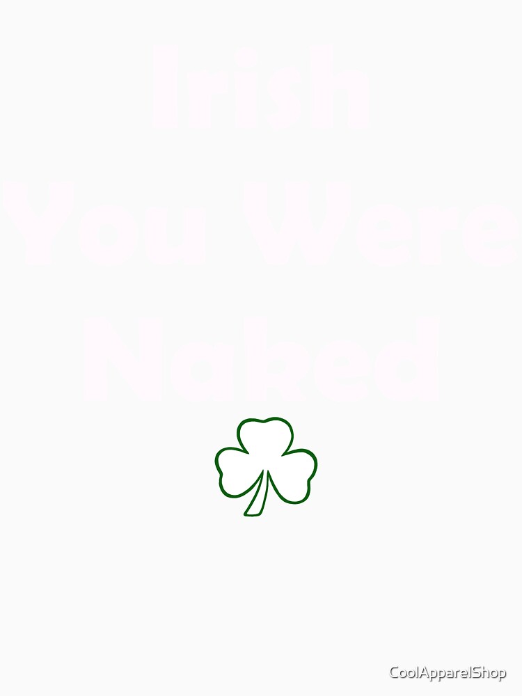 Irish You Were Naked. Funny St Patricks Day by CoolApparelShop T-Shirts, Hoodie, Sweatshirt | BlankRebels.com (Image 3)