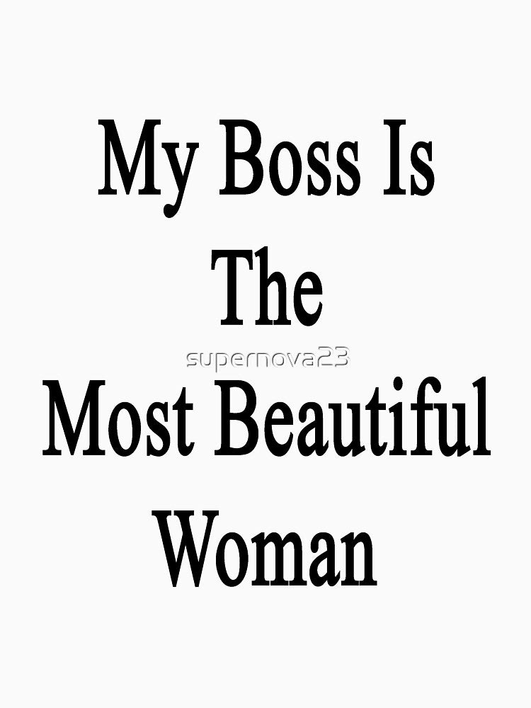 My Boss Is The Most Beautiful Woman by supernova23 T-Shirts, Hoodie, Sweatshirt | BlankRebels.com (Image 3)