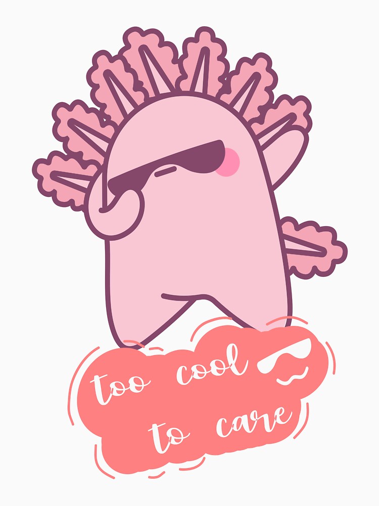 Too Cool To Care Axolotl by Naya Fankar T-Shirts, Hoodie, Sweatshirt | BlankRebels.com (Image 3)