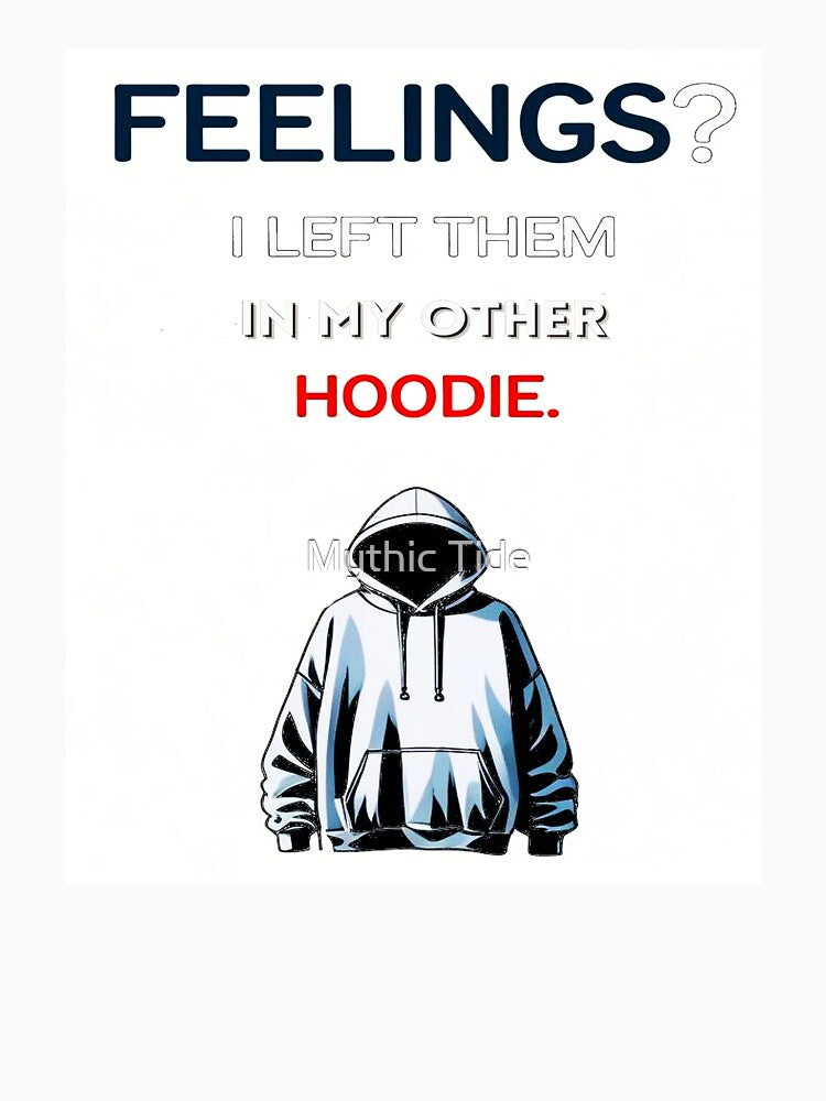 Feelings? I Left Them in My Other Hoodie T-Shirt – Funny Sarcastic Quote Tee by Mythic Tide