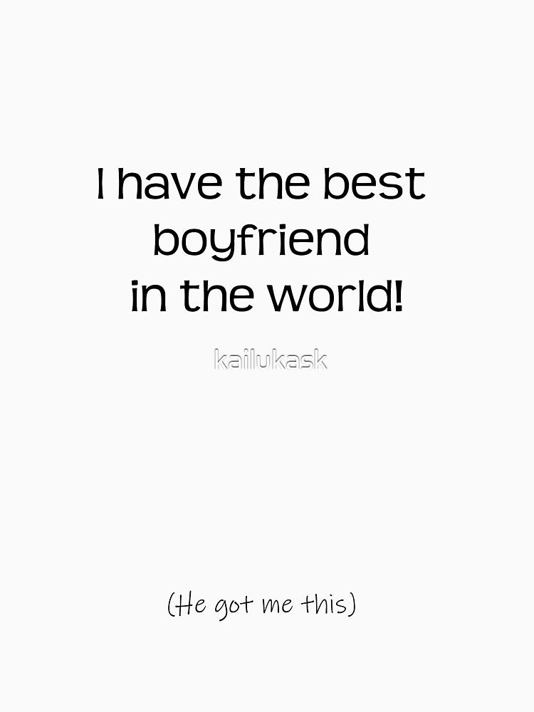 I have the best boyfriend in the world! - He got me this by kailukask T-Shirts, Hoodie, Sweatshirt (Image 3)
