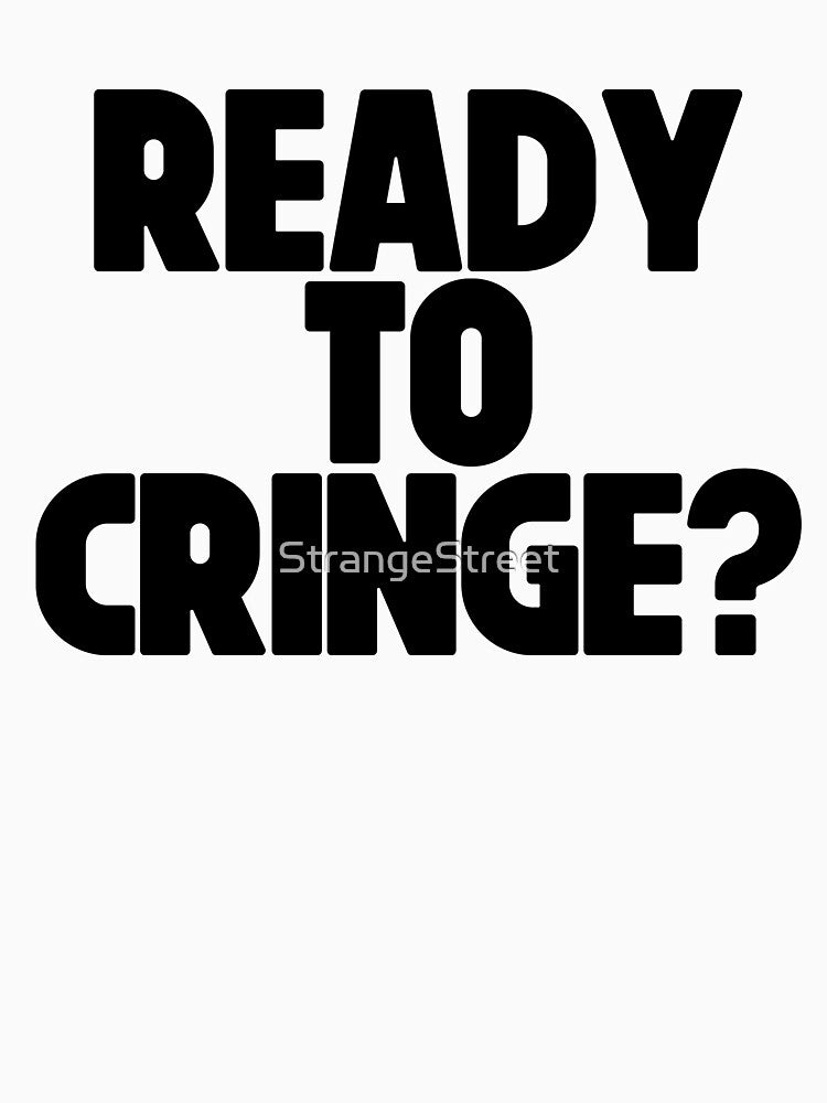 Ready To Cringe ~ Joke Sarcastic Meme by StrangeStreet T-Shirts, Hoodie, Sweatshirt | BlankRebels.com (Image 3)