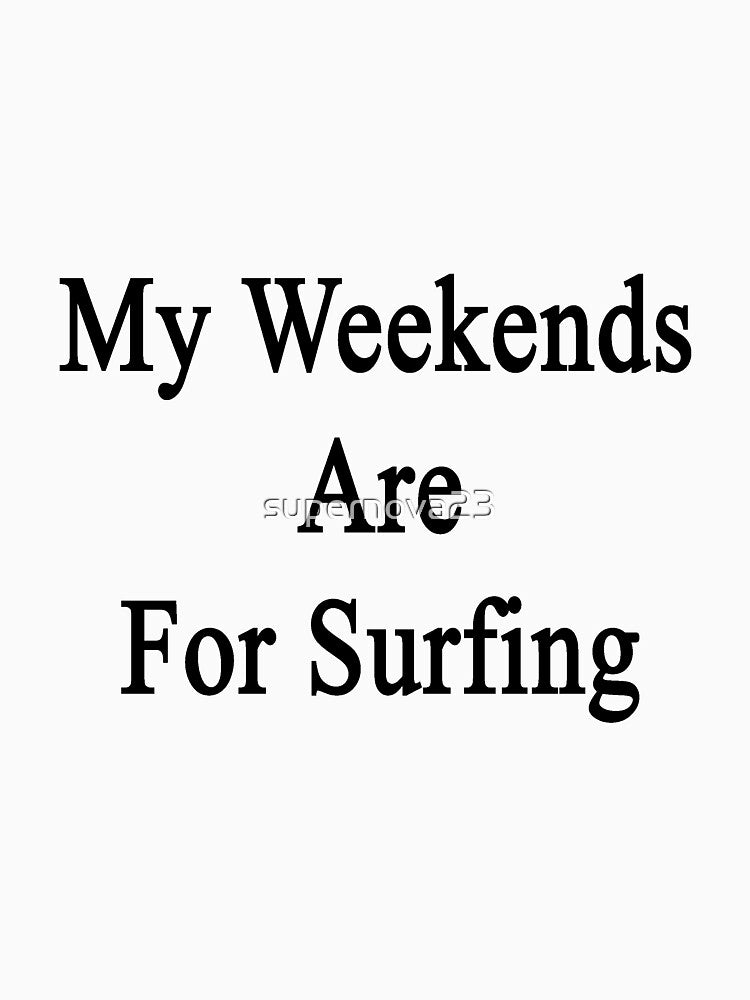 My Weekends Are For Surfing by supernova23 T-Shirts, Hoodie, Sweatshirt | BlankRebels.com (Image 3)