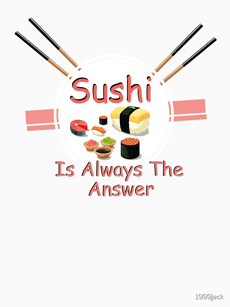 Sushi Is Always The Answer by 1999jack T-Shirts, Hoodie, Sweatshirt | BlankRebels.com (Image 3)