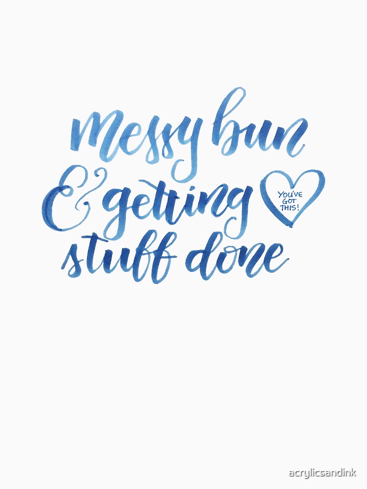 Messy bun and getting stuff done by acrylicsandink T-Shirts, Hoodie, Sweatshirt | BlankRebels.com (Image 3)