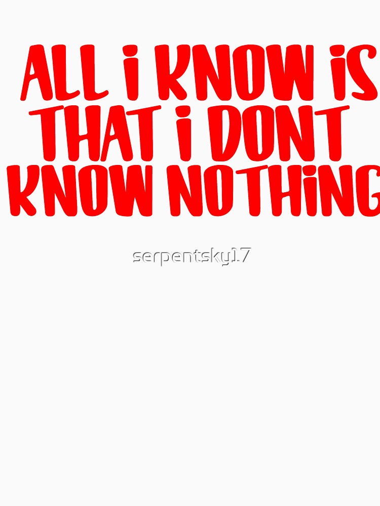 All I Know is I Don't Know Nothing by SerpentSkyArts