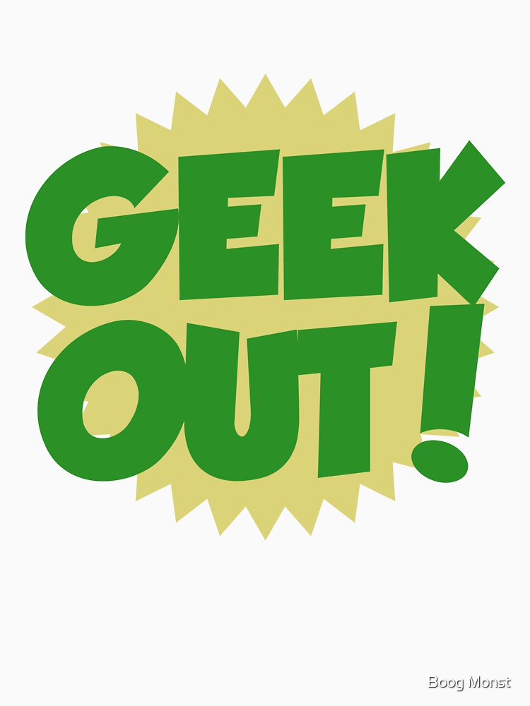 GEEK OUT by Boog Monst