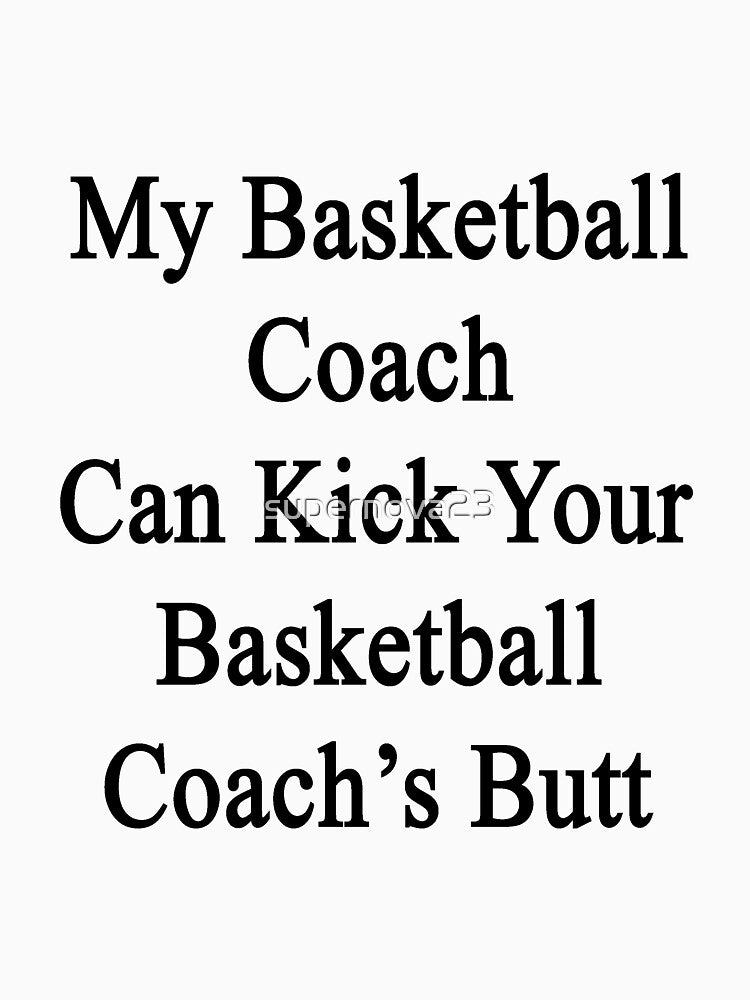 My Basketball Coach Can Kick Your Basketball Coach's Butt by supernova23 T-Shirts, Hoodie, Sweatshirt (Image 3)