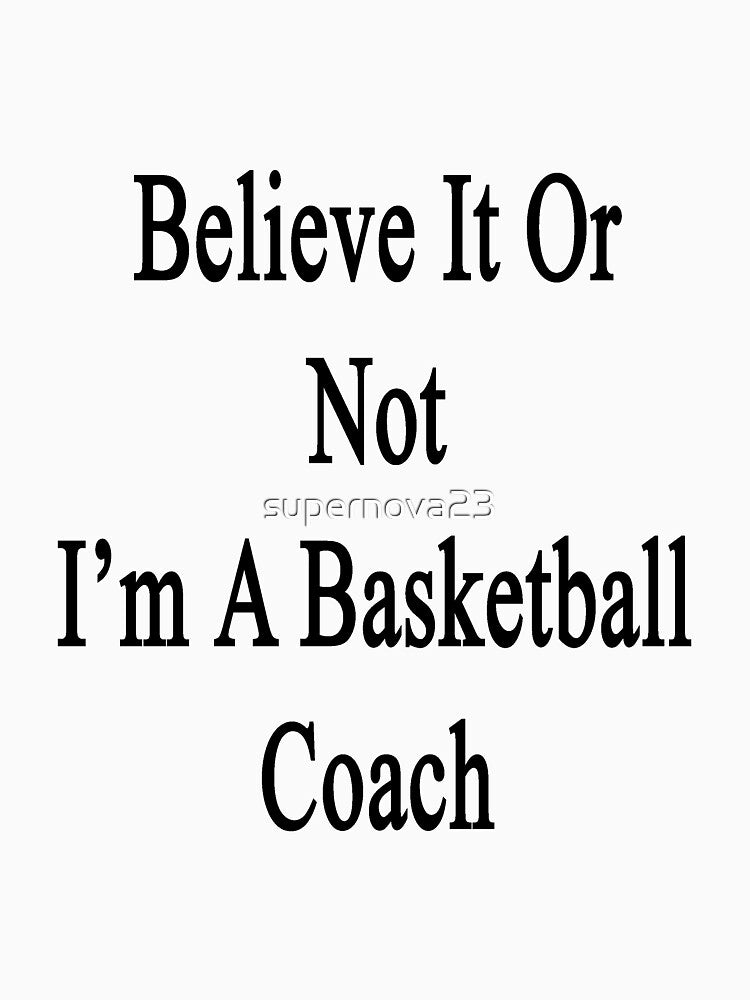 Believe It Or Not I'm A Basketball Coach by supernova23 T-Shirts, Hoodie, Sweatshirt | BlankRebels.com (Image 3)