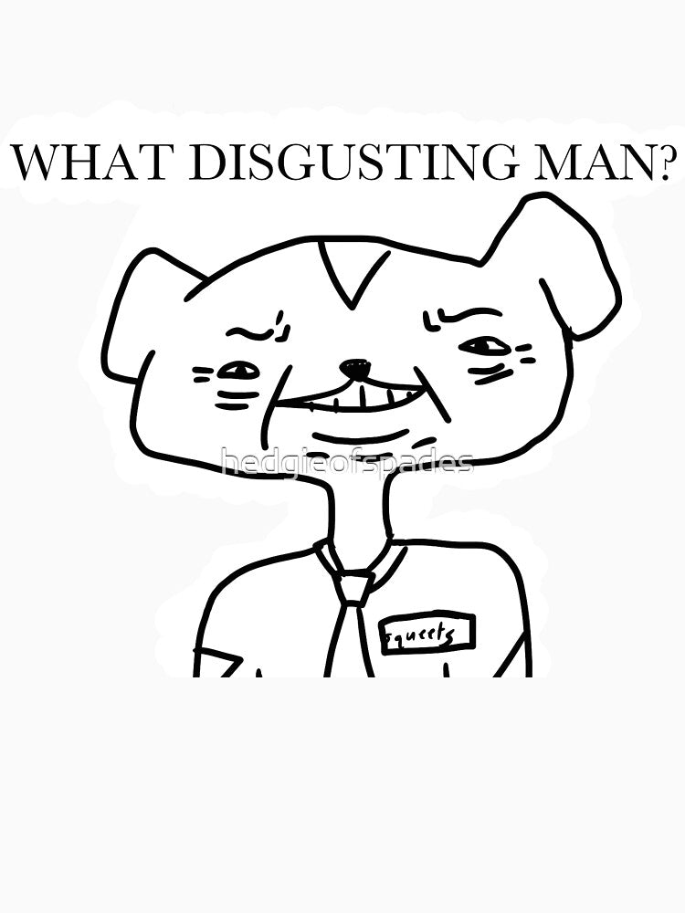 WHAT DISGUSTING MAN? by hedgieofspades T-Shirts, Hoodie, Sweatshirt | BlankRebels.com (Image 3)