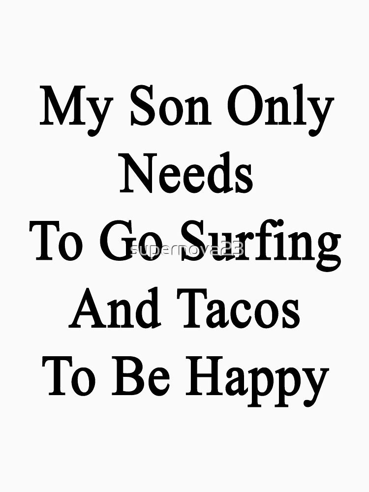 My Son Only Needs Go Surfing Tacos Be Happy T-Shirts, Hoodie, Sweatshirt