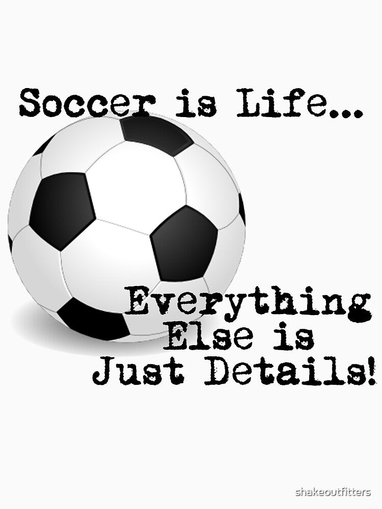 Soccer is Life... by shakeoutfitters