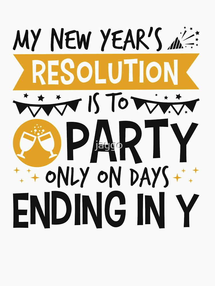 My New Year's Resolution Is To Party Only On Days Ending In Y by jaygo T-Shirts, Hoodie, Sweatshirt (Image 3)