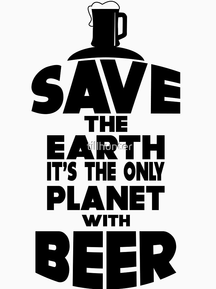 Save the earth. It's the only planet with beer - Funny beer saying. by tillhunter