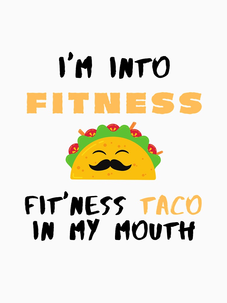Im Into Fitness Fit Ness Taco In My Mouth - Funny taco quotes by Tiienda ⭐⭐⭐⭐⭐(1.3k)
