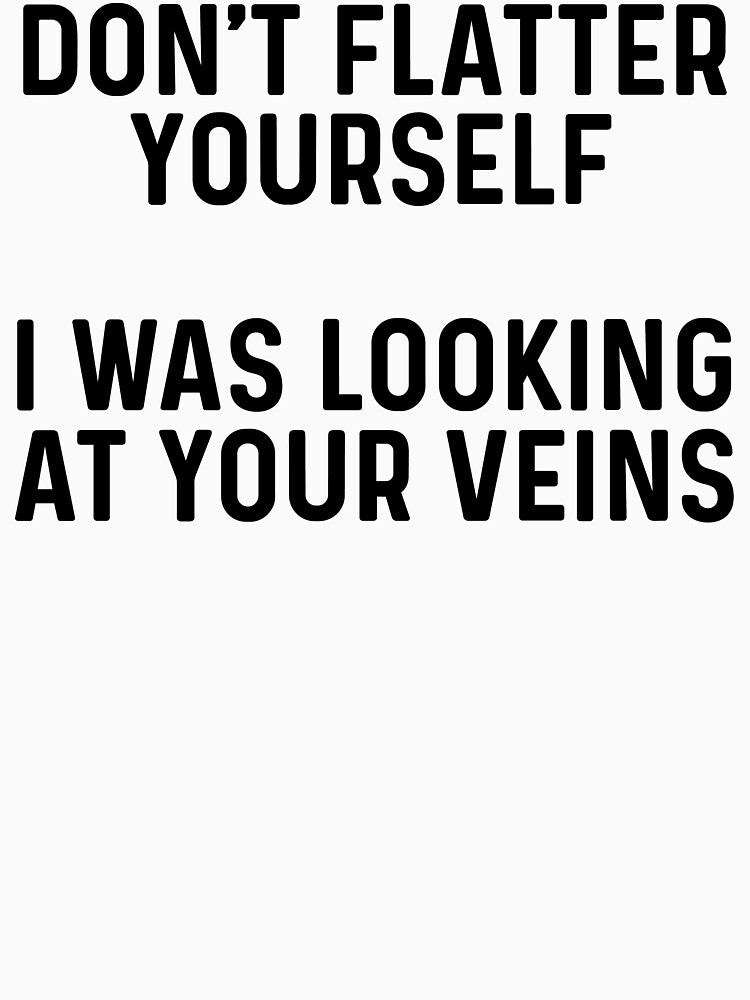 Don't flatter yourself I was looking at your veins. by allarddavid T-Shirts, Hoodie, Sweatshirt | BlankRebels.com (Image 3)