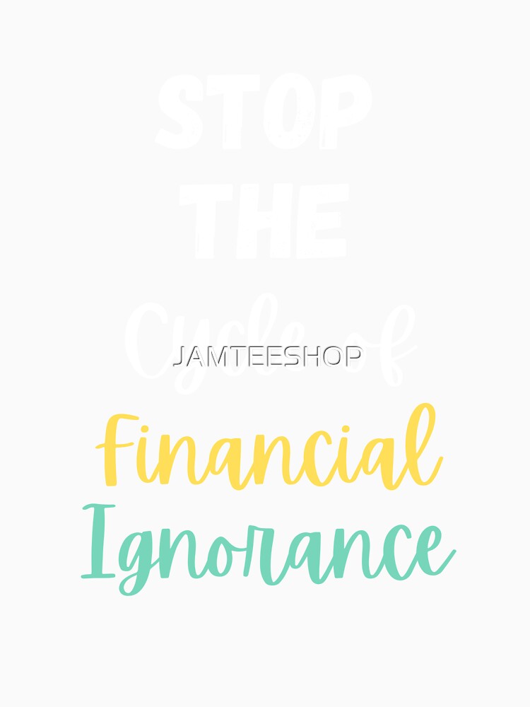 Stop The Cycle of Financial Ignorance by JAMTEESHOP