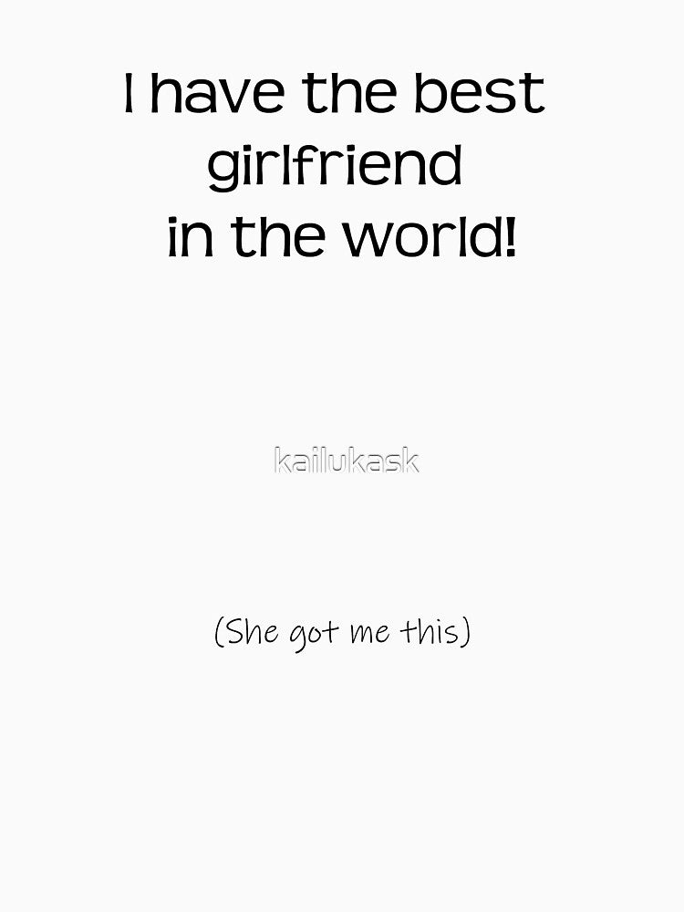 I have the best girlfriend in the world! - She got me this by kailukask T-Shirts, Hoodie, Sweatshirt (Image 3)