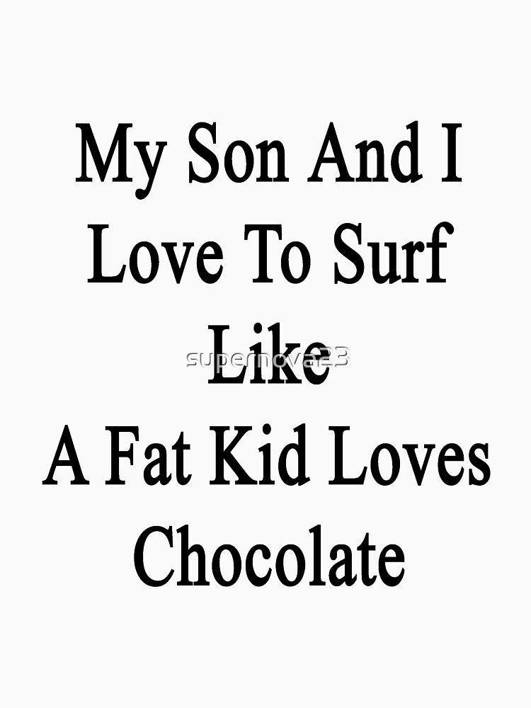 My Son I Love Surf Like Fat Kid Loves Chocolate T-Shirts, Hoodie, Sweatshirt
