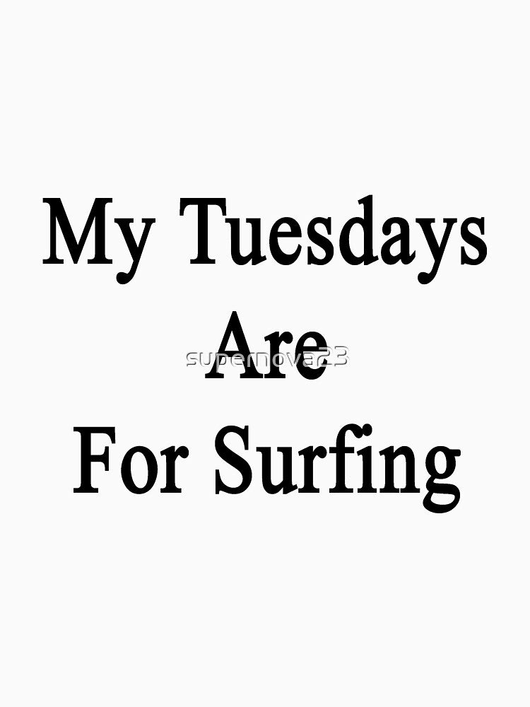 My Tuesdays Are For Surfing by supernova23 T-Shirts, Hoodie, Sweatshirt | BlankRebels.com (Image 3)