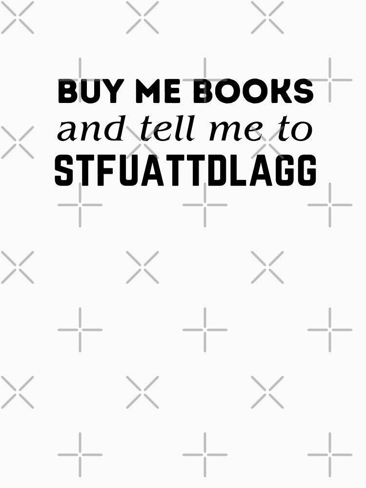 Buy Me Books and Tell Me to STFUATTDLAGG by LunaRoseReads T-Shirts, Hoodie, Sweatshirt | BlankRebels.com (Image 3)