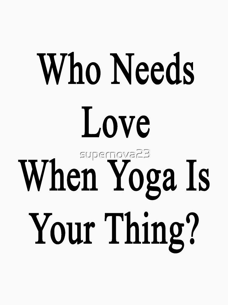 Who Needs Love When Yoga Is Your Thing? by supernova23 T-Shirts, Hoodie, Sweatshirt | BlankRebels.com (Image 3)